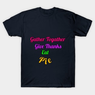 Gather together give thanks eat pie T-Shirt